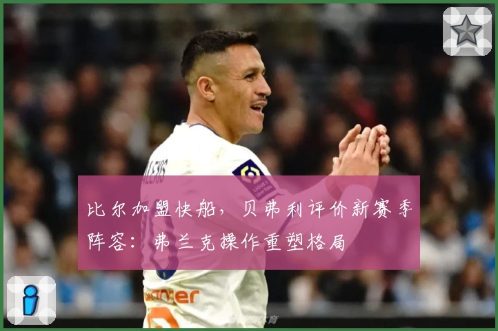 比尔加盟快船，贝弗利评价新赛季阵容：弗兰克操作重塑格局