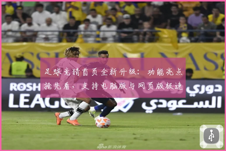 足球竞猜首页全新升级：功能亮点抢先看，支持电脑版与网页版极速体验