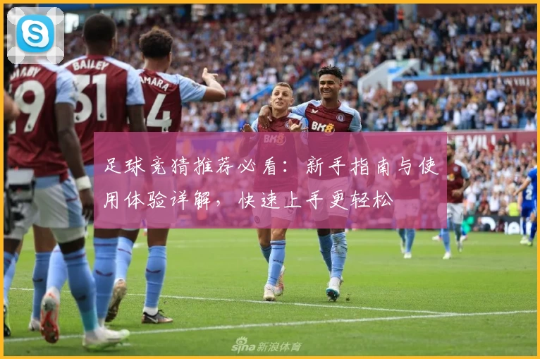 足球竞猜推荐必看：新手指南与使用体验详解，快速上手更轻松