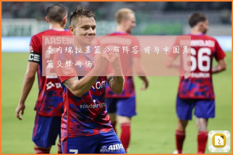 委内瑞拉男篮公布阵容 将与中国男篮交锋两场