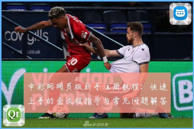 中彩网网页版新手注册教程：快速上手的全流程指导与常见问题解答